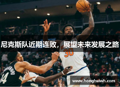 尼克斯队近期连败，展望未来发展之路